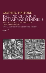 Mathieu Halford - Druides celtiques et brahmanes indiens - Aux sources d'un héritage indo-européen.