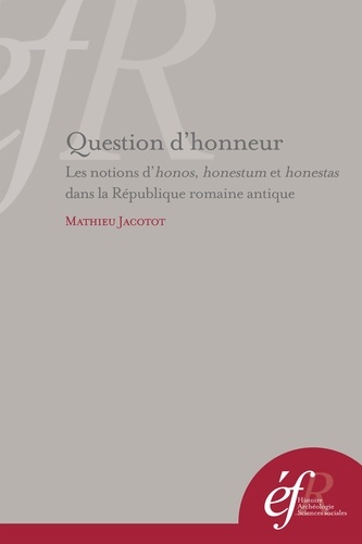 Question d'honneur. Les notions d'honos, honestum et honestas dans la République romaine antique