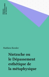 Mathieu Kessler - Nietzsche ou Le dépassement esthétique de la métaphysique.