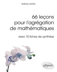 Mathieu Kieffer - 66 leçons pour l'agrégation de mathématiques avec 10 fiches de synthèse.
