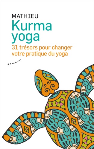 Kurma yoga. 31 trésors pour changer votre pratique du yoga