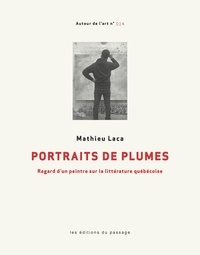 Mathieu Laca - Portraits de plumes - Regard d'un peintre sur la littérature québécoise.
