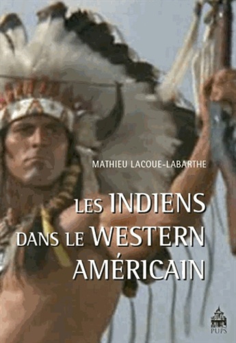 Mathieu Lacoue-Labarthe - Les Indiens dans le western américain.