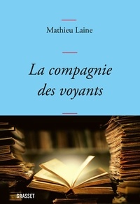 Mathieu Laine - La compagnie des voyants - Ces grands romans qui nous éclairent.