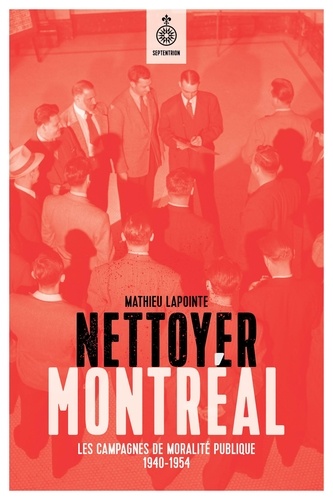 Nettoyer Montréal. Les campagnes de moralité publique, 1940-1954