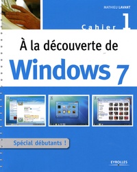 Mathieu Lavant - A la découverte de Windows 7 - Cahier 1.