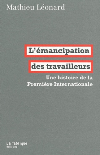 Mathieu Léonard - L'émancipation des travailleurs - Une histoire de la Première Internationale.