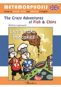 Mathieu Leparquois - The Crazy Adventures of Fish & Chips  : Let's make Pancakes !.