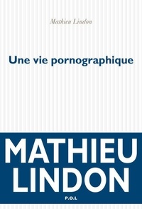 Mathieu Lindon - Une vie pornographique.