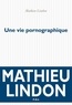 Mathieu Lindon - Une vie pornographique.