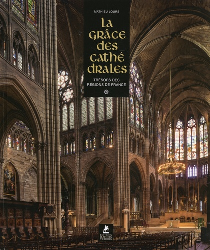 La grâce des cathédrales. Trésors des régions de France