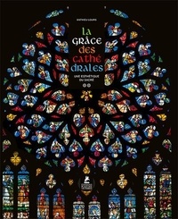 Mathieu Lours - La grâce des cathédrales - Une esthétique du sacré.