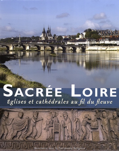 Mathieu Lours et Michel Maupoix - Sacrée Loire - Eglises et cathédrales au fil du fleuve.