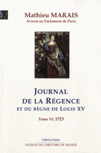 Mathieu Marais - Journal de la Régence et du règne de Louis XV - Tome 6, Janvier-Décembre 1723.