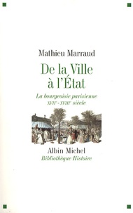Mathieu Marraud - De la Ville à l'Etat - La bourgeoisie parisienne, XVIIe-XVIIIe siècle.
