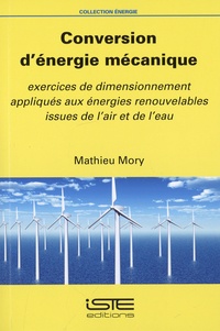 Mathieu Mory - Conversion d’énergie mécanique - Exercices de dimensionnement appliqués aux énergies renouvelables issues de l’air et de l’eau.