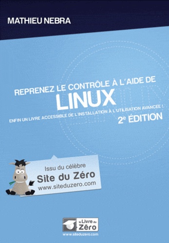 Mathieu Nebra - Reprenez enfin le contrôle à l'aide de Linux - Enfin un livre accessible de l'installation à l'utilisation avancée !.