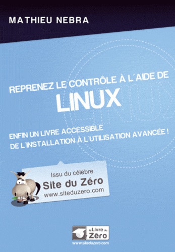 Reprenez le contrôle à l'aide de Linux. Enfin un livre accessible de l'installation à l'utilisation avancée !