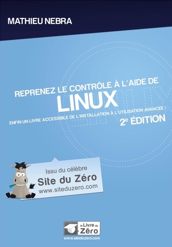 Reprenez le contrôle à l'aide de Linux. Enfin un livre accessible de l'installation à l'utilisation avancée ! 2e édition