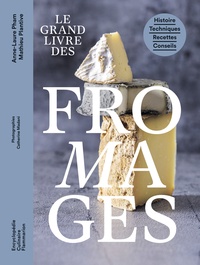 Mathieu Plantive et Anne-Laure Pham - Le grand livre des fromages - Histoire, techniques, recettes, conseils.