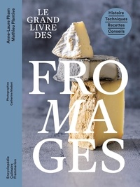 Mathieu Plantive et Anne-Laure Pham - Le grand livre des fromages - Histoire, techniques, recettes, conseils.