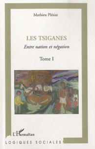 Mathieu Plésiat - Les Tsiganes - Tome 1 : Entre nation et négation.