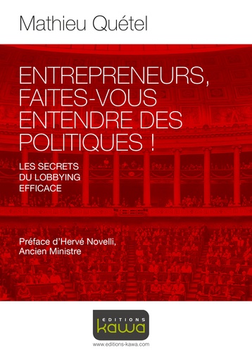 Mathieu Quétel - Entrepreneurs, faites-vous entendre des politiques ! - Les secrets du lobbying efficace.
