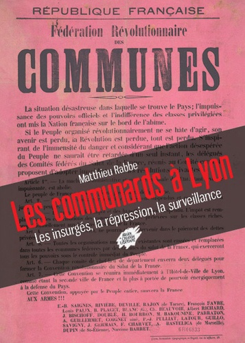 Mathieu Rabbe - Les communards à Lyon - Les insurgés, la répression, la surveillance.