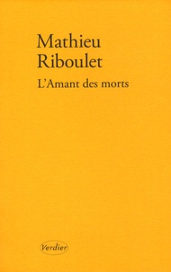 Mathieu Riboulet - L'Amant des morts.