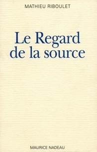 Mathieu Riboulet - Le regard de la source.