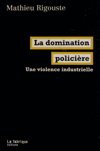 La domination policière. Une violence industrielle