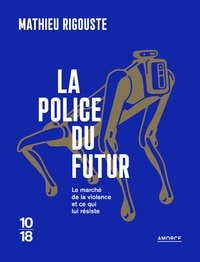 Mathieu Rigouste - La police du futur - Le marché de la violence et ce qui lui résiste.