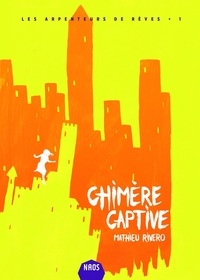 Mathieu Rivero - Les Arpenteurs de rêves Tome 1 : Chimère captive.