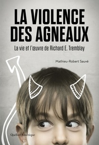 Téléchargement de nouveaux livres audio La Violence des agneaux  - La Vie et l’œuvre de Richard E. Tremblay par Mathieu-Robert Sauvé CHM MOBI 9782764438770 (French Edition)