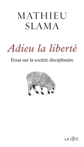 Mathieu Slama - Adieu la liberté - Essai sur la société disciplinaire.