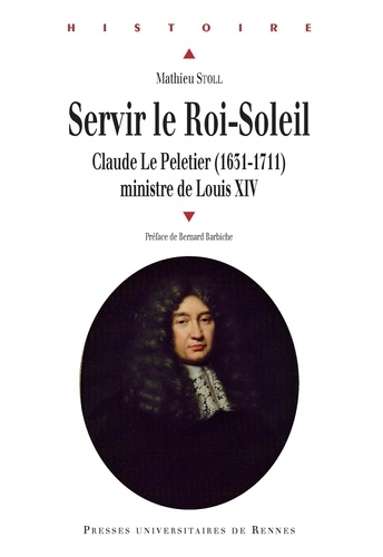 Servir le Roi-Soleil. Claude Le Peletier (1631-1711) ministre de louis XIV