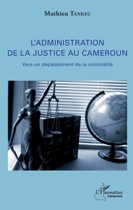 Télécharger un livre Google au format pdf L'administration de la justice au Cameroun  - Vers un dépassement de la colonialité par Mathieu Tankeu