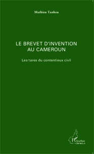 Mathieu Tankeu - Le brevet d'invention au Cameroun - Les tares du contentieux civil.
