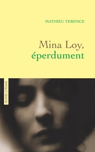 Mathieu Terence - Mina Loy, éperdument - récit littéraire.