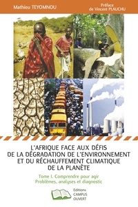 Mathieu Teyomnou - L'Afrique face aux défis de la dégradation de l'environnement et du réchauffement climatique de la planète - Tome 1, Comprendre pour agir : problèmes, analyses et diagnostic.