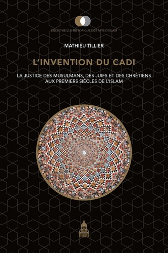 L'invention du Cadi. La justice des musulmans, des juifs et des chrétiens aux premiers siècles de l'Islam