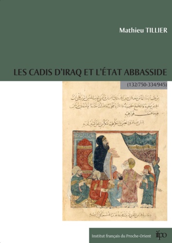 Mathieu Tillier - Les cadis d'Iraq et l'État Abbasside (132/750-334/945).