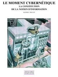 Mathieu Triclot - Le moment cybernétique - La constitution de la notion d'information.