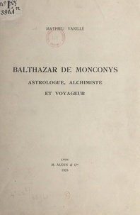 Mathieu Varille - Balthazar de Monconys - Astrologue, alchimiste et voyageur.