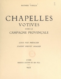 Mathieu Varille et Joanny Drevet - Chapelles votives dans la campagne provençale.