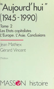 Aujourd'Hui (De 1945 A 1990). Tome 2, Les Etats Capitalistes, L'Europe, L'Asie, Conclusions, 5eme Edition 1994