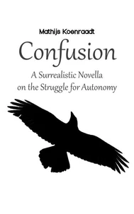 Confusion: A Surrealistic Novella on the Struggle for Autonomy