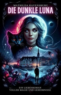 Télécharger un livre Google Die dunkle Luna: Ein Liebesroman voller Magie und Geheimnisse - Magischer Liebesroman, #7 par Mathilda Ravensburg in French