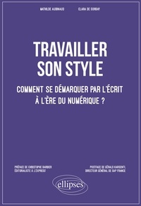 Mathilde Aubinaud et Clara de Sorbay - Travailler son style - Comment se démarquer par l'écrit à l'ère du numérique ?.