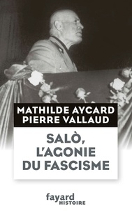 Mathilde Aycard et Pierre Vallaud - Salo, l'agonie du fascisme.